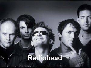 Radiohead – британска група с Том Йорк, Джони и Колин Грийнууд, Ед О’Брайън и Филип Селуей